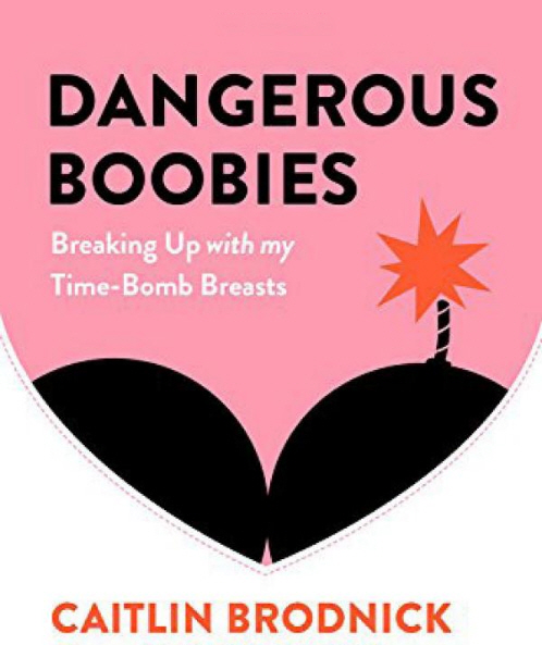 Caitlin Brodnick: "Dangerous Boobies: Breaking Up with My Time-Bomb Breasts"
